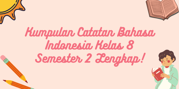 Kumpulan Catatan Bahasa Indonesia Kelas 8 Semester 2 Lengkap !