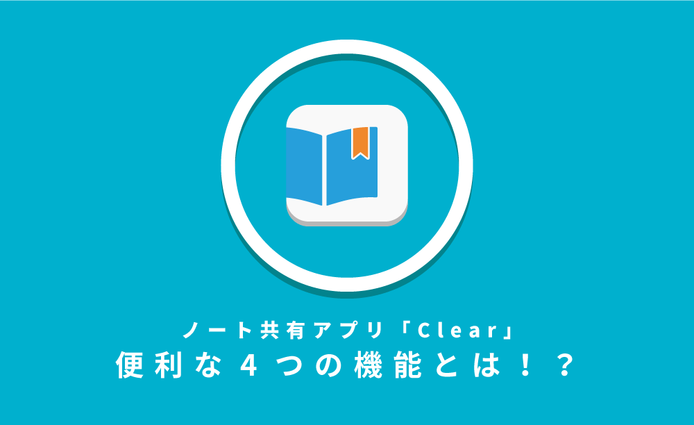 ノート共有アプリ「Clear」の便利な4つの機能