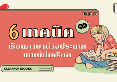 เทคนิคเรียนภาษาต่างประเทศแบบไม่เครียด: 6 วิธีง่ายๆ ที่ทำได้ทุกวัน