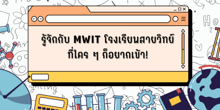รู้จักกับ MWIT โรงเรียนสายวิทย์ที่ใคร ๆ ก็อยากเข้า!