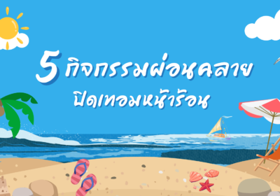 5 กิจกรรมผ่อนคลายปิดเทอมหน้าร้อน