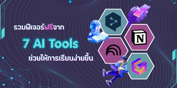 รวมฟีเจอร์ฟรีจาก 7 AI Tools ช่วยให้การเรียนง่ายขึ้น