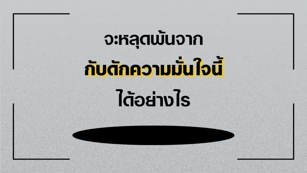 จะหลุดพ้นจากกับดักความมั่นใจนี้ได้อย่างไร
